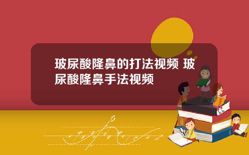 玻尿酸隆鼻的打法视频 玻尿酸隆鼻手法视频