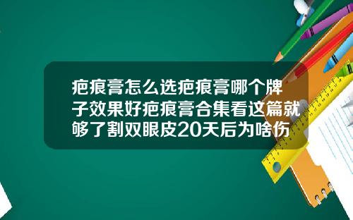 疤痕膏怎么选疤痕膏哪个牌子效果好疤痕膏合集看这篇就够了割双眼皮20天后为啥伤痕处突然红了