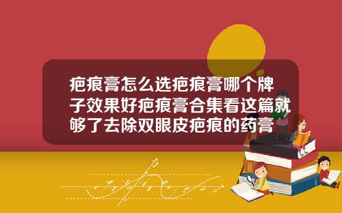疤痕膏怎么选疤痕膏哪个牌子效果好疤痕膏合集看这篇就够了去除双眼皮疤痕的药膏