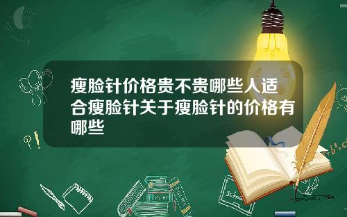 瘦脸针价格贵不贵哪些人适合瘦脸针关于瘦脸针的价格有哪些