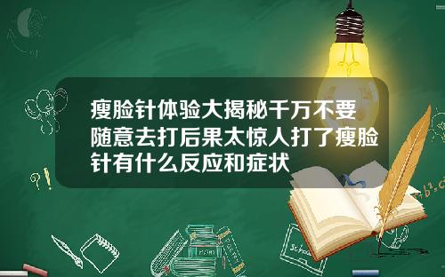 瘦脸针体验大揭秘千万不要随意去打后果太惊人打了瘦脸针有什么反应和症状