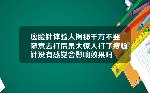 瘦脸针体验大揭秘千万不要随意去打后果太惊人打了瘦脸针没有感觉会影响效果吗