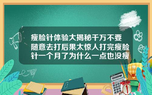 瘦脸针体验大揭秘千万不要随意去打后果太惊人打完瘦脸针一个月了为什么一点也没瘦