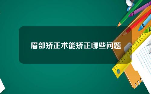 眉部矫正术能矫正哪些问题