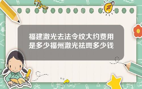 福建激光去法令纹大约费用是多少福州激光祛斑多少钱