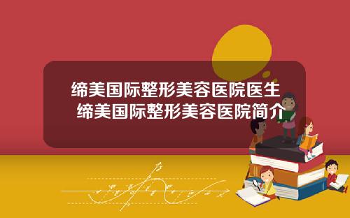 缔美国际整形美容医院医生 缔美国际整形美容医院简介