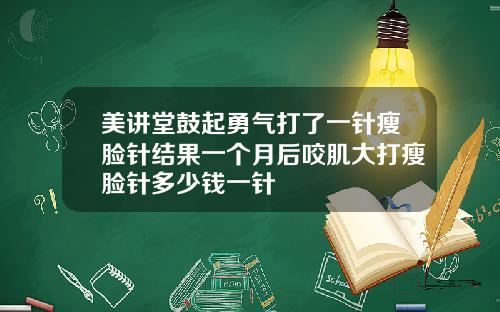 美讲堂鼓起勇气打了一针瘦脸针结果一个月后咬肌大打瘦脸针多少钱一针