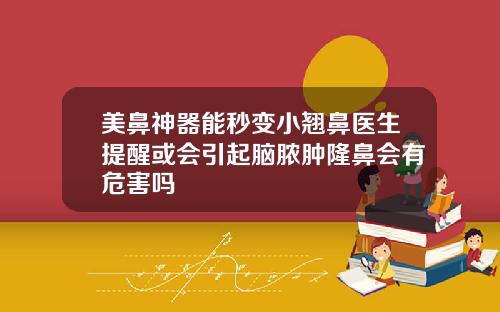 美鼻神器能秒变小翘鼻医生提醒或会引起脑脓肿隆鼻会有危害吗