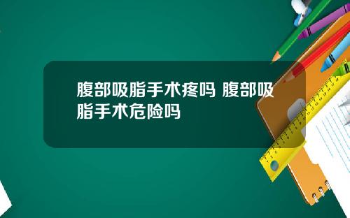 腹部吸脂手术疼吗 腹部吸脂手术危险吗