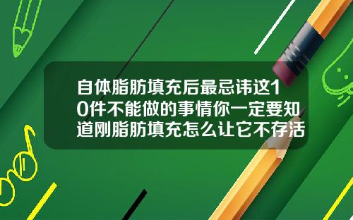 自体脂肪填充后最忌讳这10件不能做的事情你一定要知道刚脂肪填充怎么让它不存活怎么快速代谢