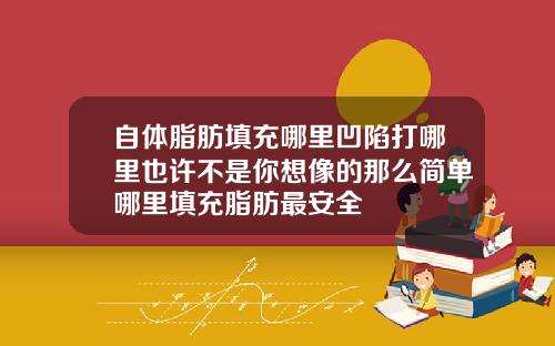 自体脂肪填充哪里凹陷打哪里也许不是你想像的那么简单哪里填充脂肪最安全