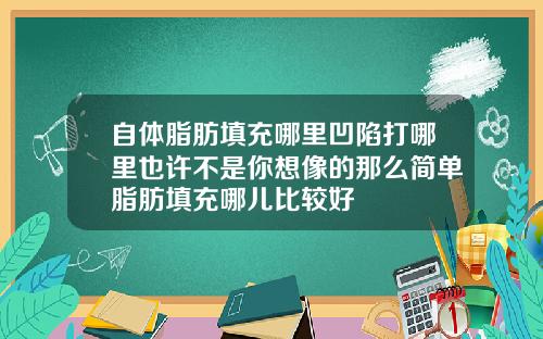 自体脂肪填充哪里凹陷打哪里也许不是你想像的那么简单脂肪填充哪儿比较好