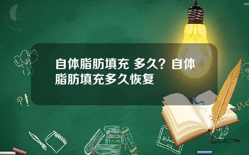 自体脂肪填充 多久？自体脂肪填充多久恢复