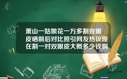 萧山一姑娘花一万多割双眼皮晒前后对比照引网友热议现在割一对双眼皮大概多少钱啊