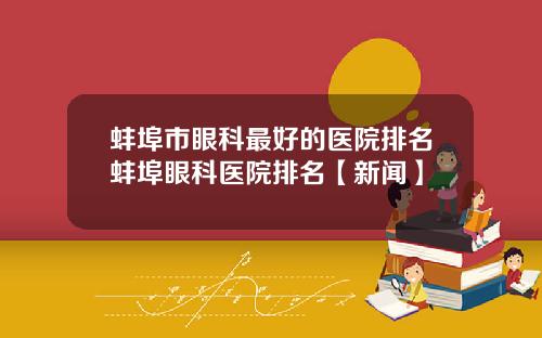 蚌埠市眼科最好的医院排名蚌埠眼科医院排名【新闻】