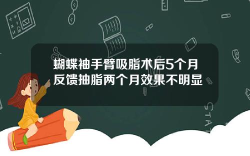 蝴蝶袖手臂吸脂术后5个月反馈抽脂两个月效果不明显