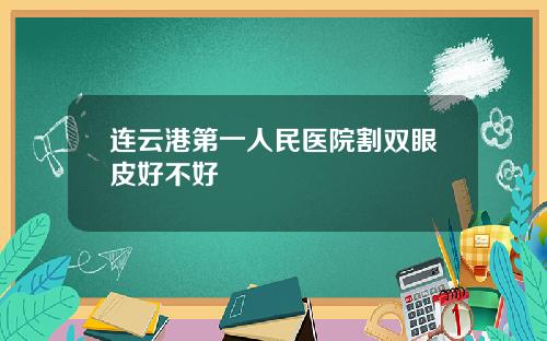 连云港第一人民医院割双眼皮好不好