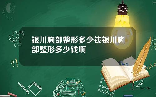 银川胸部整形多少钱银川胸部整形多少钱啊
