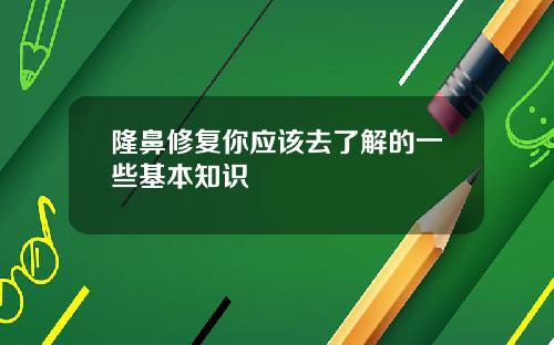 隆鼻修复你应该去了解的一些基本知识