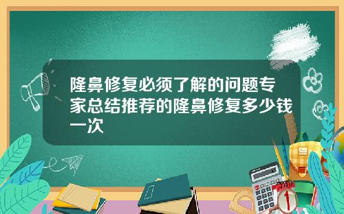 隆鼻修复必须了解的问题专家总结推荐的隆鼻修复多少钱一次