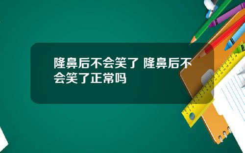 隆鼻后不会笑了 隆鼻后不会笑了正常吗