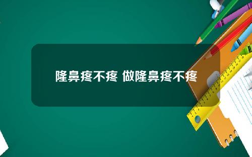 隆鼻疼不疼 做隆鼻疼不疼
