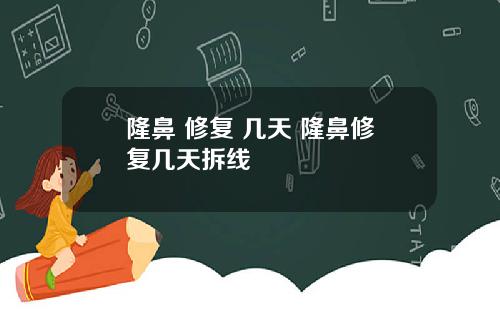 隆鼻 修复 几天 隆鼻修复几天拆线
