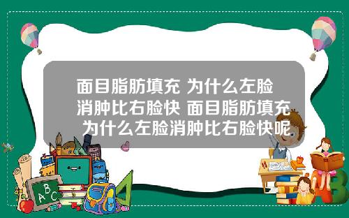 面目脂肪填充 为什么左脸消肿比右脸快 面目脂肪填充 为什么左脸消肿比右脸快呢