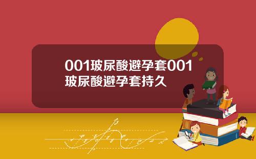 001玻尿酸避孕套001玻尿酸避孕套持久