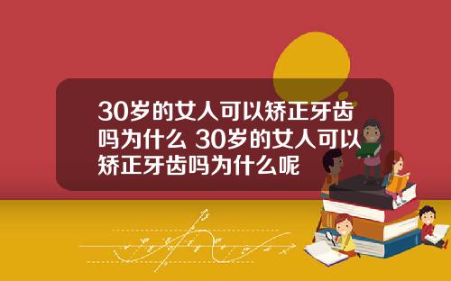 30岁的女人可以矫正牙齿吗为什么 30岁的女人可以矫正牙齿吗为什么呢