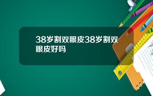 38岁割双眼皮38岁割双眼皮好吗