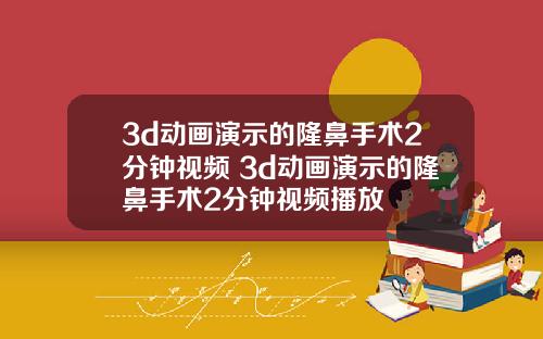 3d动画演示的隆鼻手术2分钟视频 3d动画演示的隆鼻手术2分钟视频播放