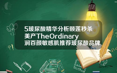 5玻尿酸精华分析颐莲秒杀美产TheOrdinary润百颜敏感肌推荐玻尿酸品牌排名前十
