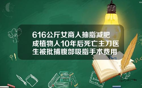 616公斤女商人抽脂减肥成植物人10年后死亡主刀医生被批捕腹部吸脂手术费用