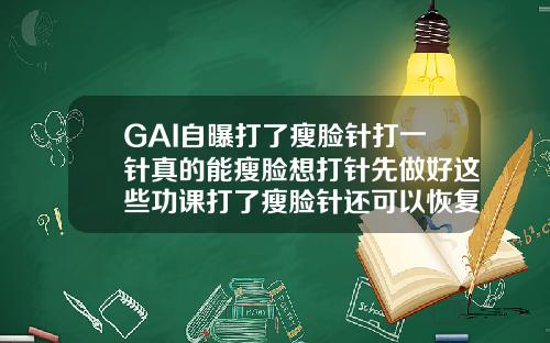 GAI自曝打了瘦脸针打一针真的能瘦脸想打针先做好这些功课打了瘦脸针还可以恢复以前的脸型吗