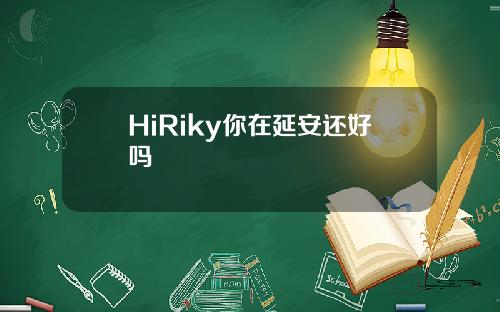 HiRiky你在延安还好吗