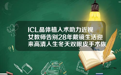 ICL晶体植入术助力近视女教师告别28年戴镜生活迎来高清人生冬天双眼皮手术恢复的是不是慢