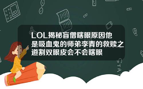 LOL揭秘盲僧瞎眼原因他是吸血鬼的师弟李青的救赎之道割双眼皮会不会瞎眼
