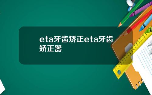 eta牙齿矫正eta牙齿矫正器