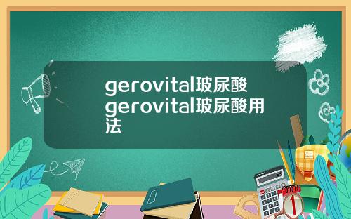 gerovital玻尿酸gerovital玻尿酸用法