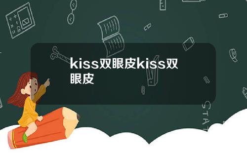 kiss双眼皮kiss双眼皮