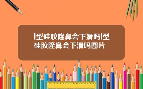 l型硅胶隆鼻会下滑吗l型硅胶隆鼻会下滑吗图片