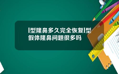 l型隆鼻多久完全恢复l型假体隆鼻问题很多吗