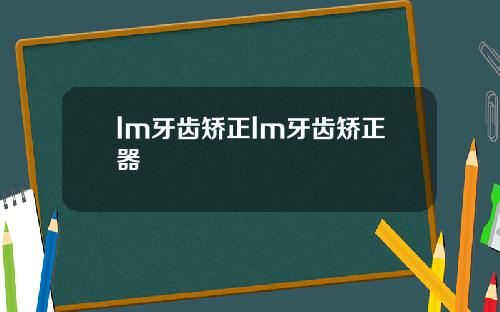 lm牙齿矫正lm牙齿矫正器