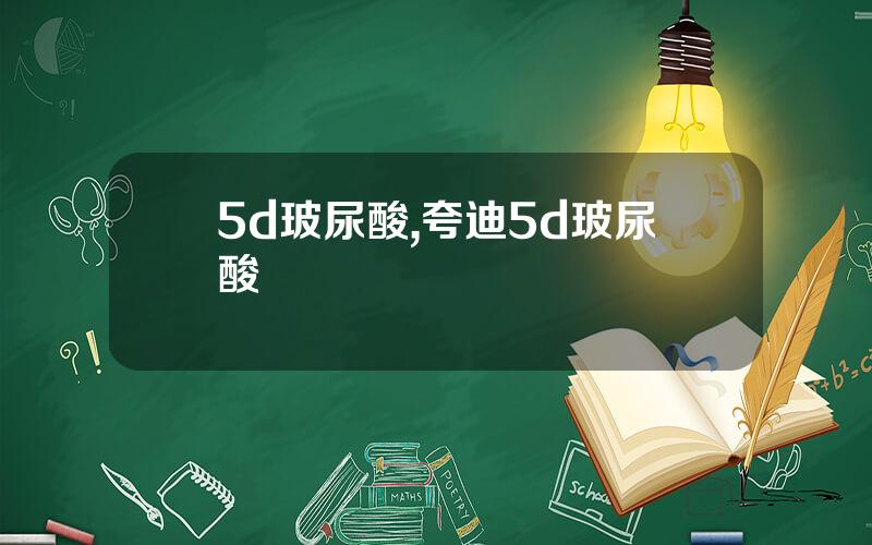 5d玻尿酸,夸迪5d玻尿酸
