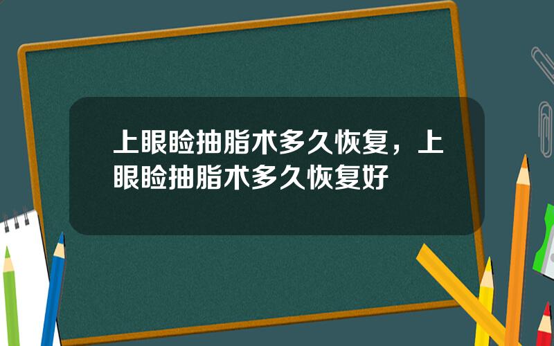 上眼睑抽脂术多久恢复，上眼睑抽脂术多久恢复好