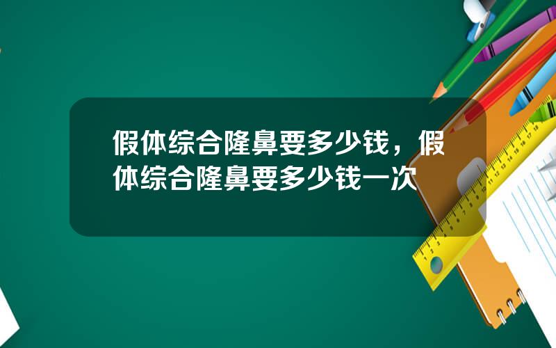 假体综合隆鼻要多少钱，假体综合隆鼻要多少钱一次