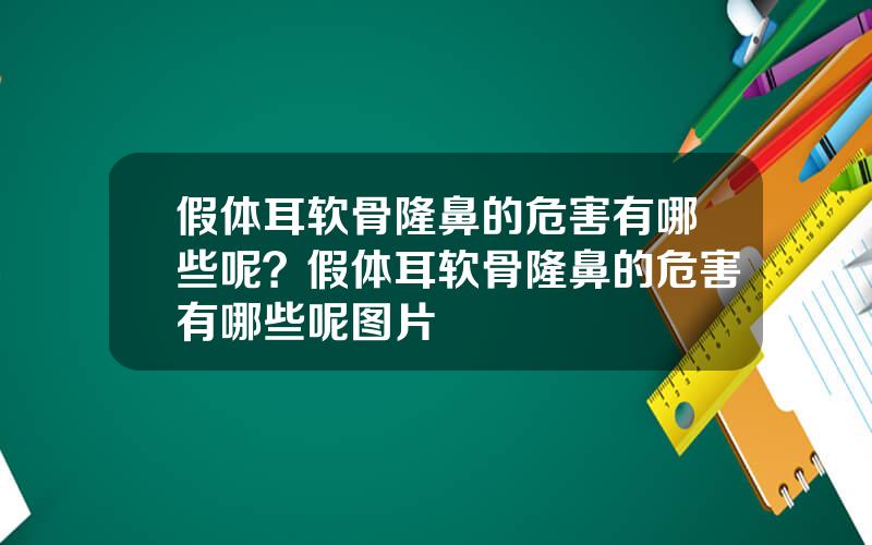 假体耳软骨隆鼻的危害有哪些呢？假体耳软骨隆鼻的危害有哪些呢图片