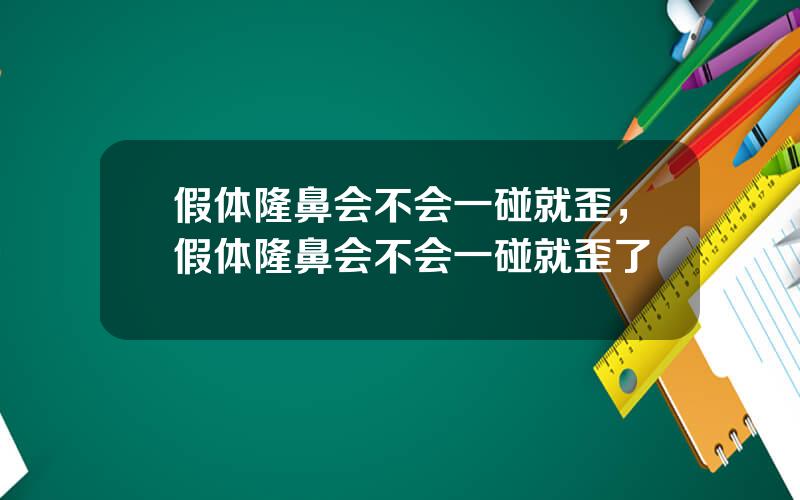 假体隆鼻会不会一碰就歪，假体隆鼻会不会一碰就歪了