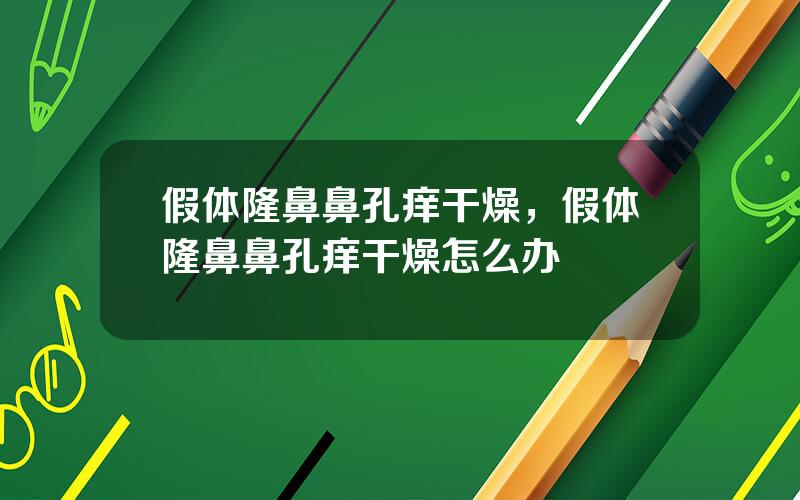 假体隆鼻鼻孔痒干燥，假体隆鼻鼻孔痒干燥怎么办